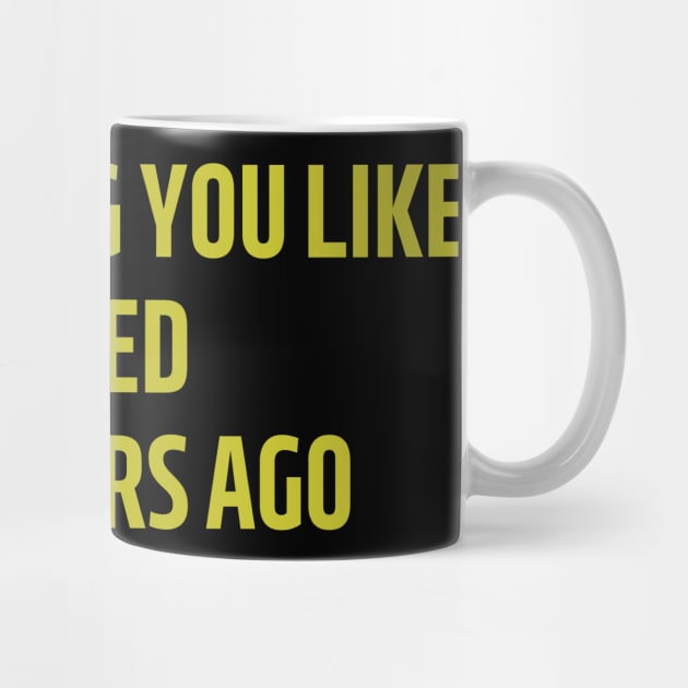 everything you like i liked five years ago by mdr design